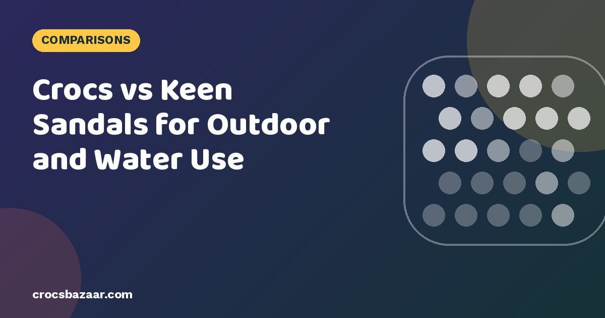 Crocs vs Keen Sandals for Outdoor and Water Use
