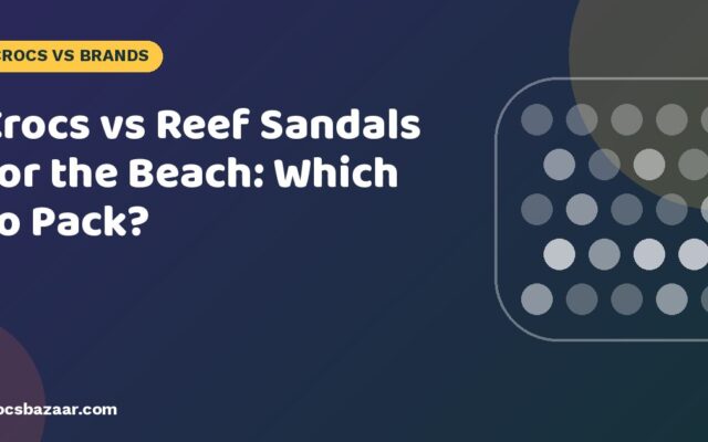 Crocs vs Reef Sandals for the Beach: Which to Pack?