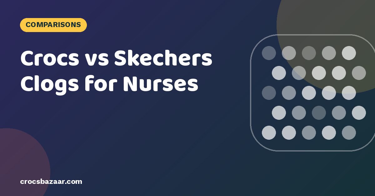 Crocs vs Skechers Clogs for Nurses: Which Is Better for Shifts?