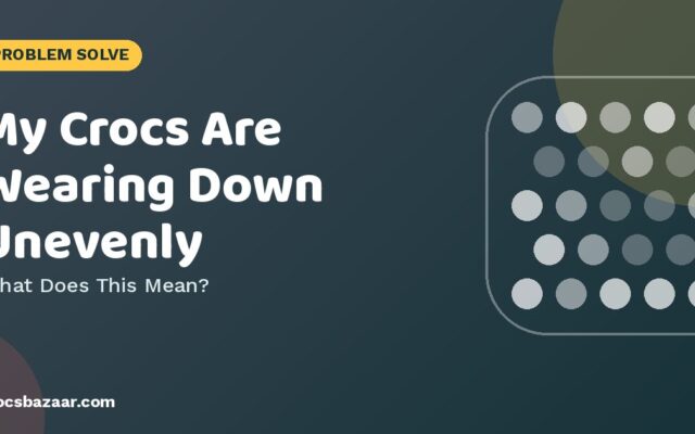My Crocs Are Wearing Down Unevenly — What Does This Mean?