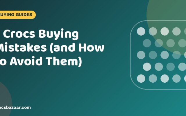 7 Crocs Buying Mistakes (and How to Avoid Them)