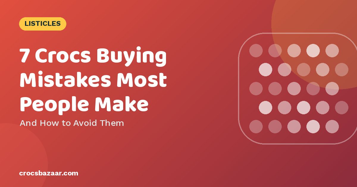7 Crocs Buying Mistakes Most People Make — And How to Avoid Them