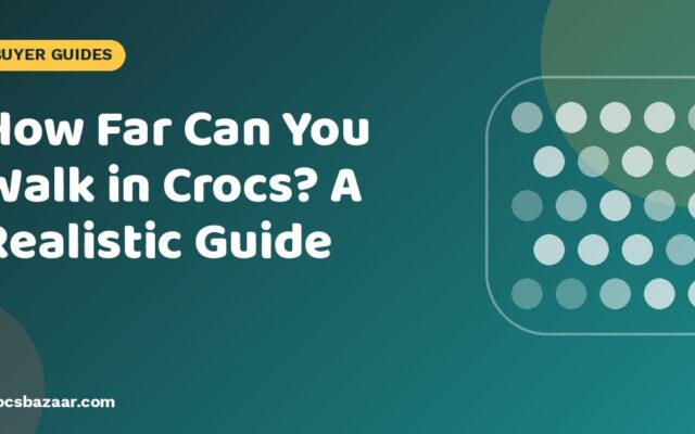 How Far Can You Walk in Crocs? A Realistic Guide