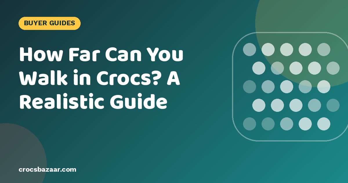 How Far Can You Walk in Crocs? A Realistic Guide