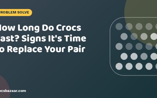How Long Do Crocs Last? Signs It’s Time to Replace Your Pair