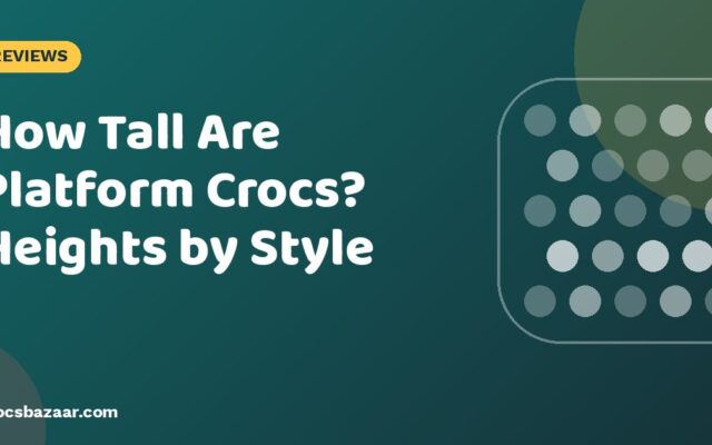 How Tall Are Platform Crocs? Heights by Style