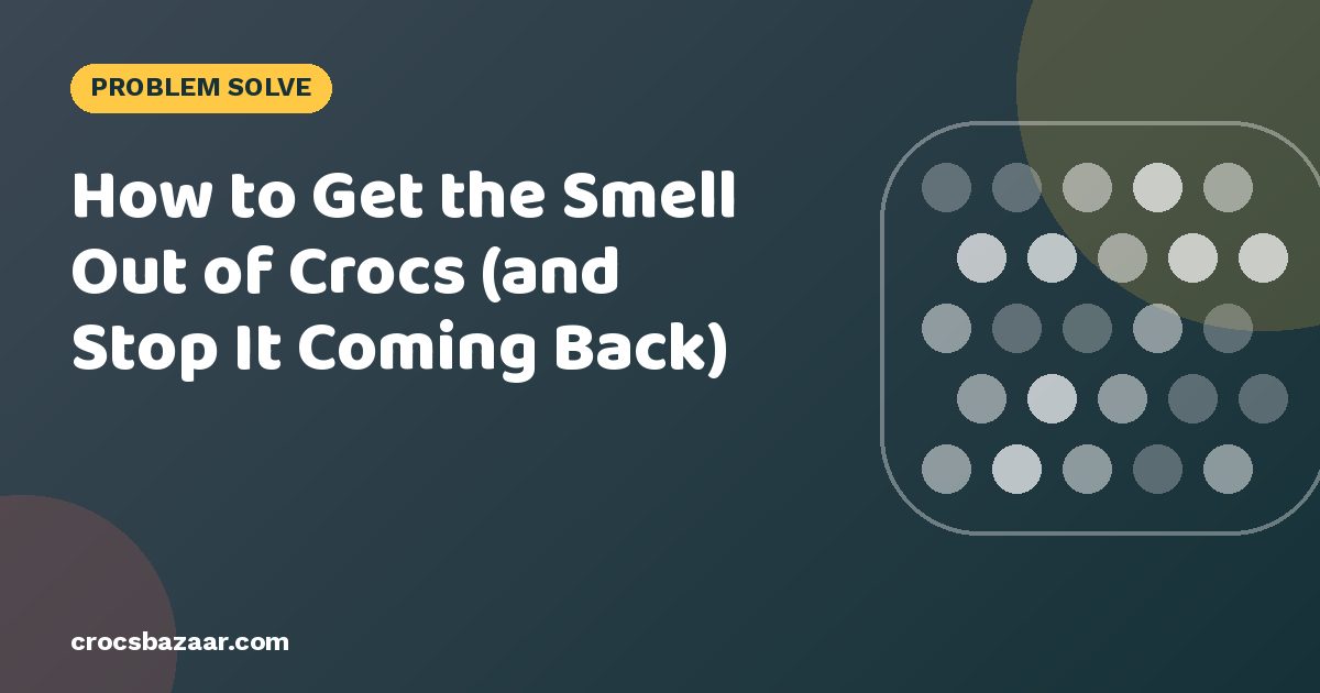 How to Get the Smell Out of Crocs (and Stop It Coming Back)