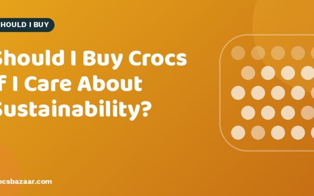 Should I Buy Crocs if I Care About Sustainability?