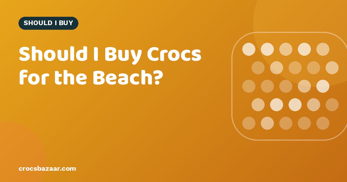 Are Crocs Good for the Beach? Pros, Cons & Better Picks