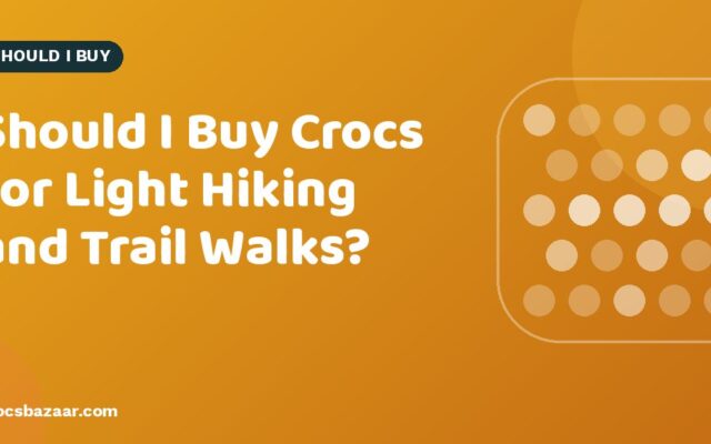 Should I Buy Crocs for Light Hiking and Trail Walks?