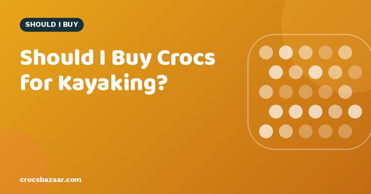Should I Buy Crocs for Kayaking?