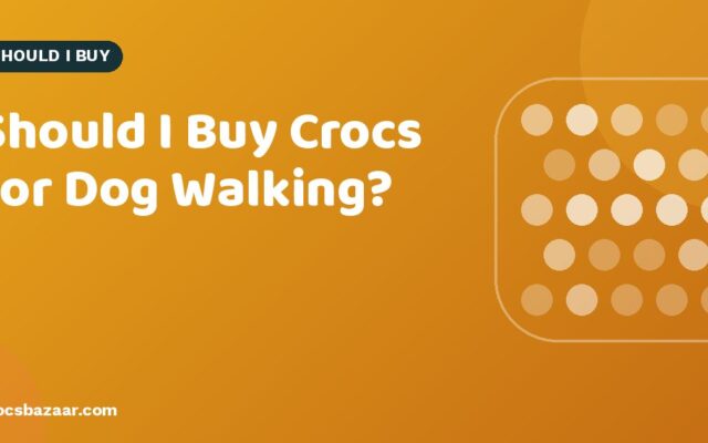 Should I Buy Crocs for Dog Walking?