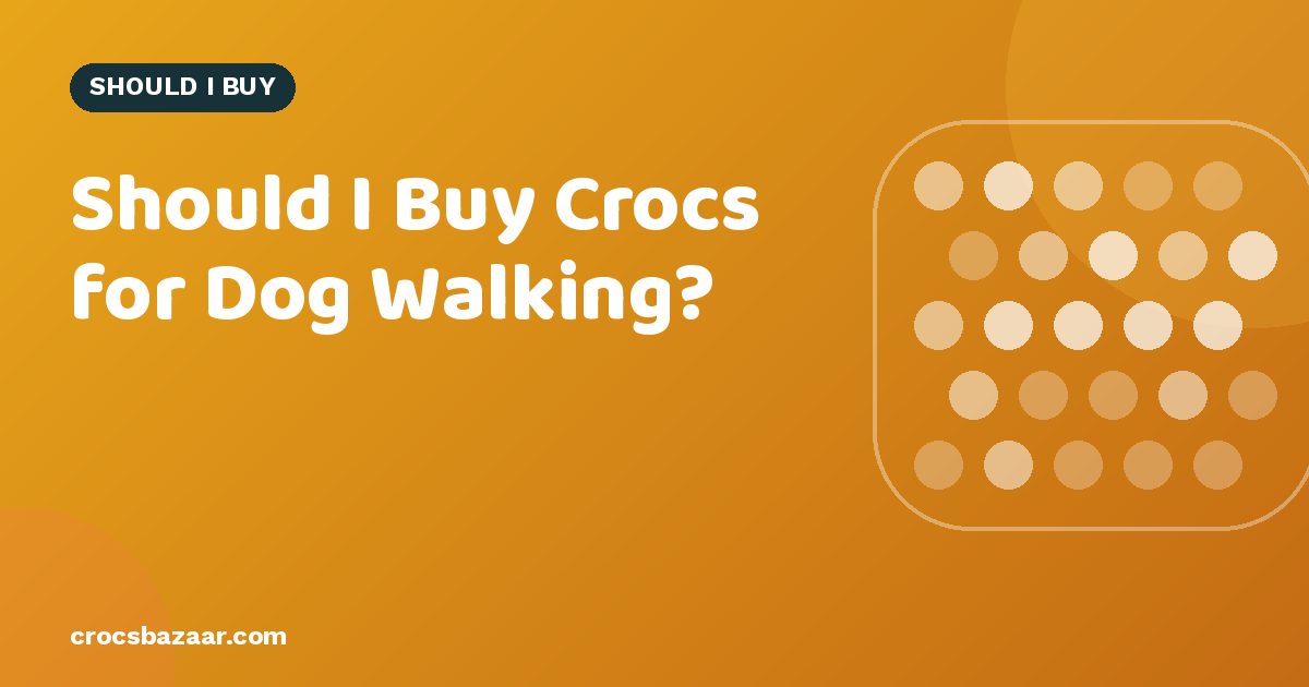Should I Buy Crocs for Dog Walking?