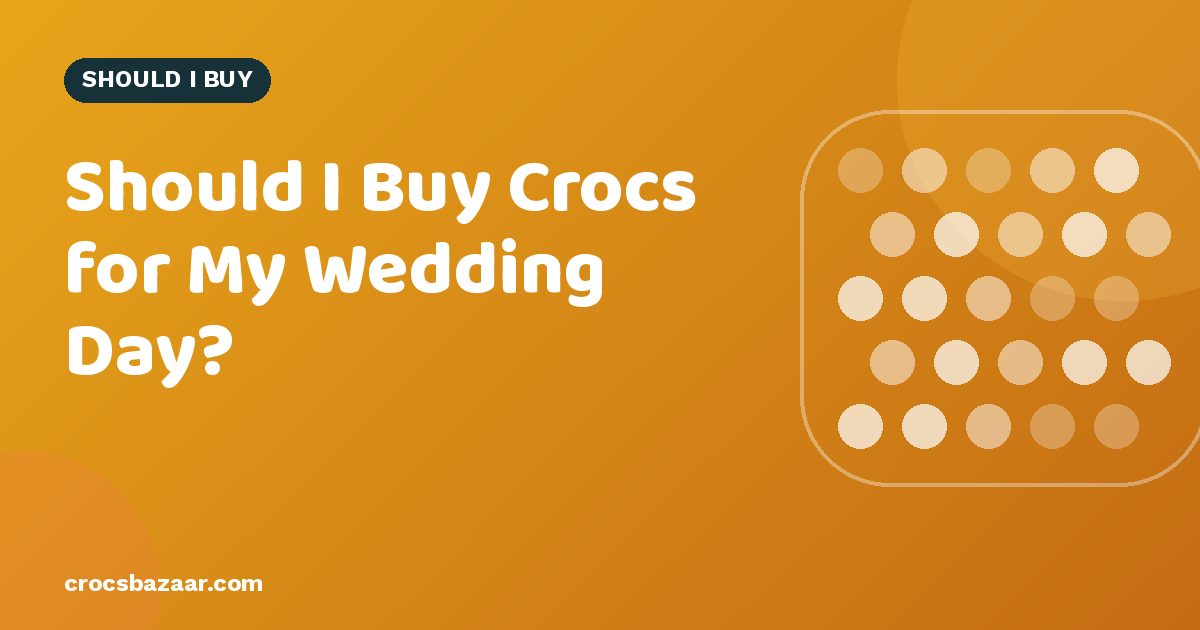 Should I Buy Crocs for My Wedding Day?