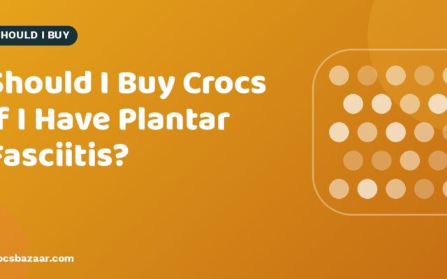 Should I Buy Crocs if I Have Plantar Fasciitis?
