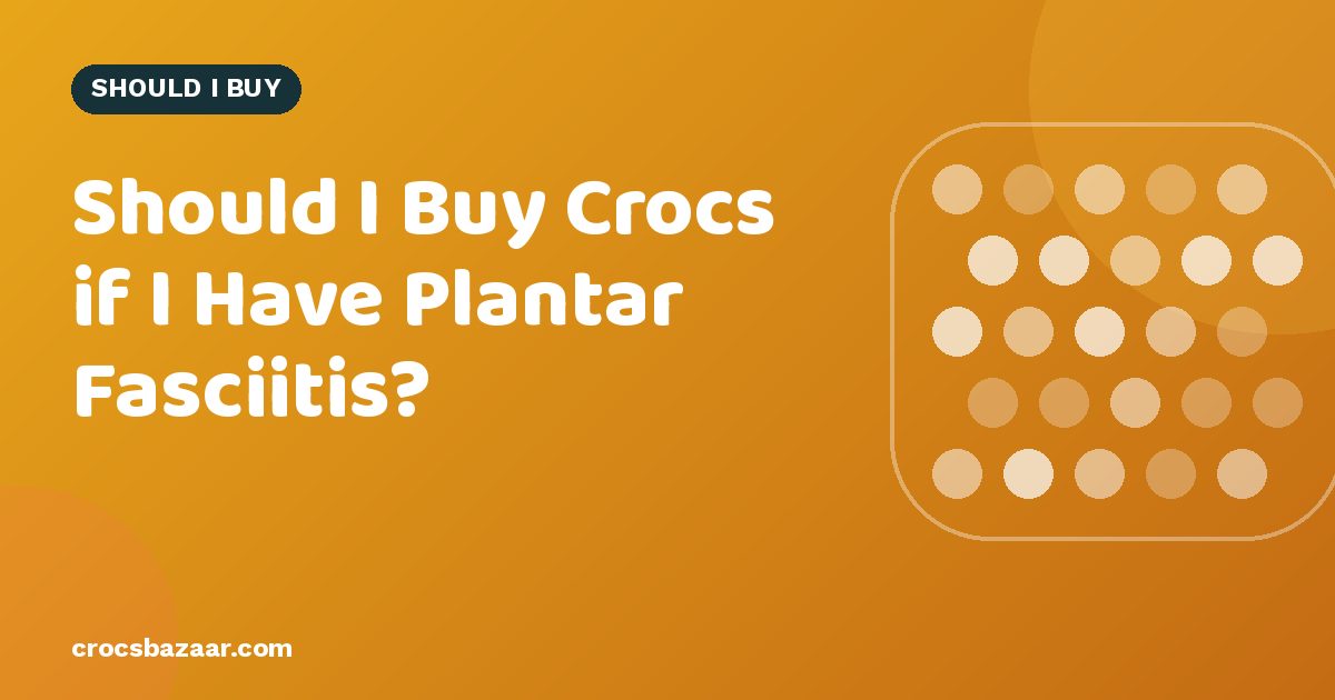 Should I Buy Crocs if I Have Plantar Fasciitis?
