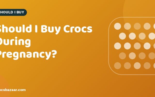 Should I Buy Crocs During Pregnancy?