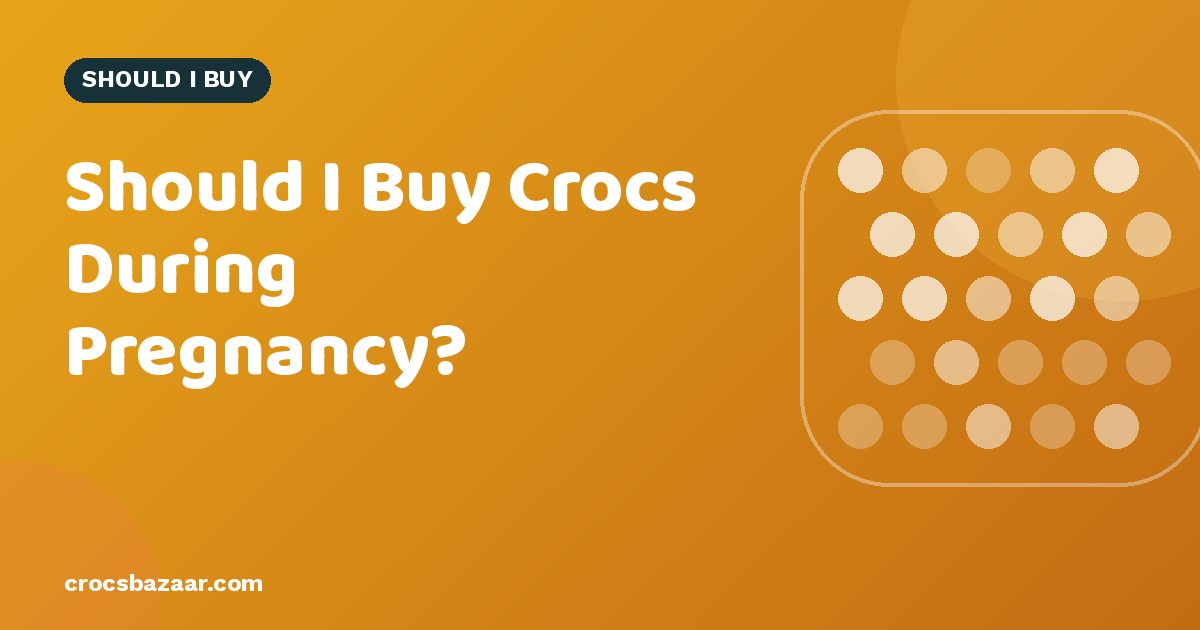 Should I Buy Crocs During Pregnancy?