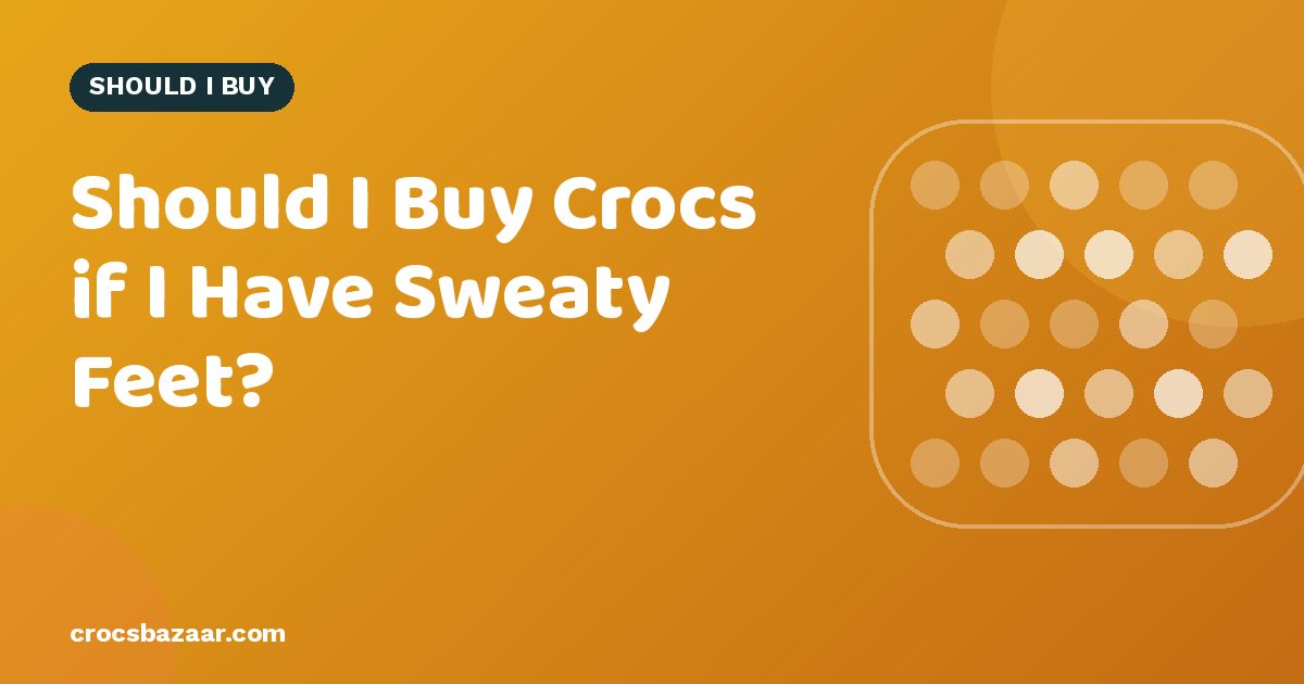 Should I Buy Crocs if I Have Sweaty Feet?