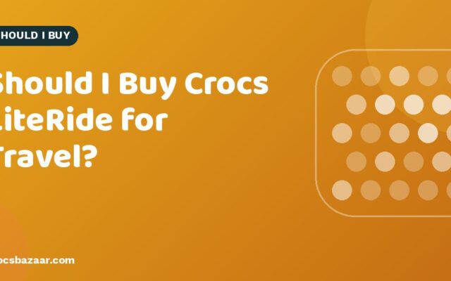 Should I Buy Crocs LiteRide for Travel?