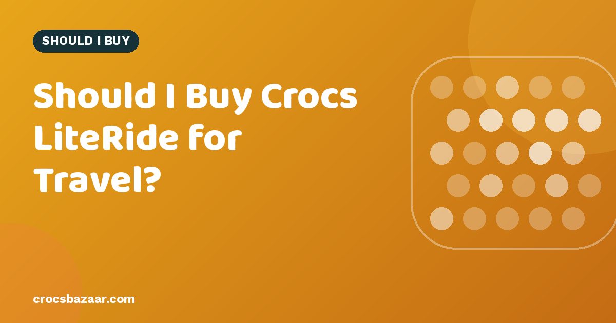 Should I Buy Crocs LiteRide for Travel?