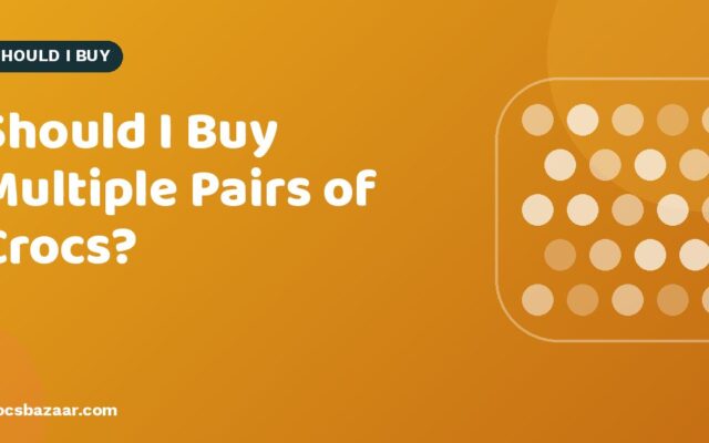 Should I Buy Multiple Pairs of Crocs?