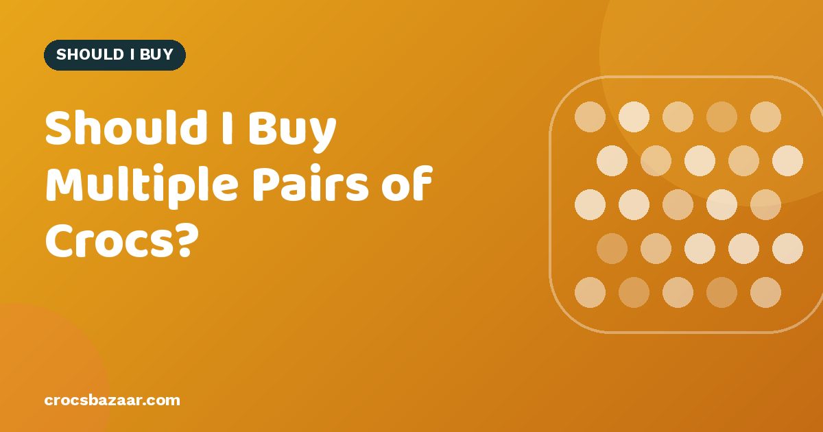 Should I Buy Multiple Pairs of Crocs?