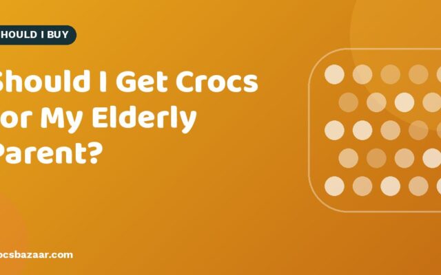 Should I Get Crocs for My Elderly Parent?