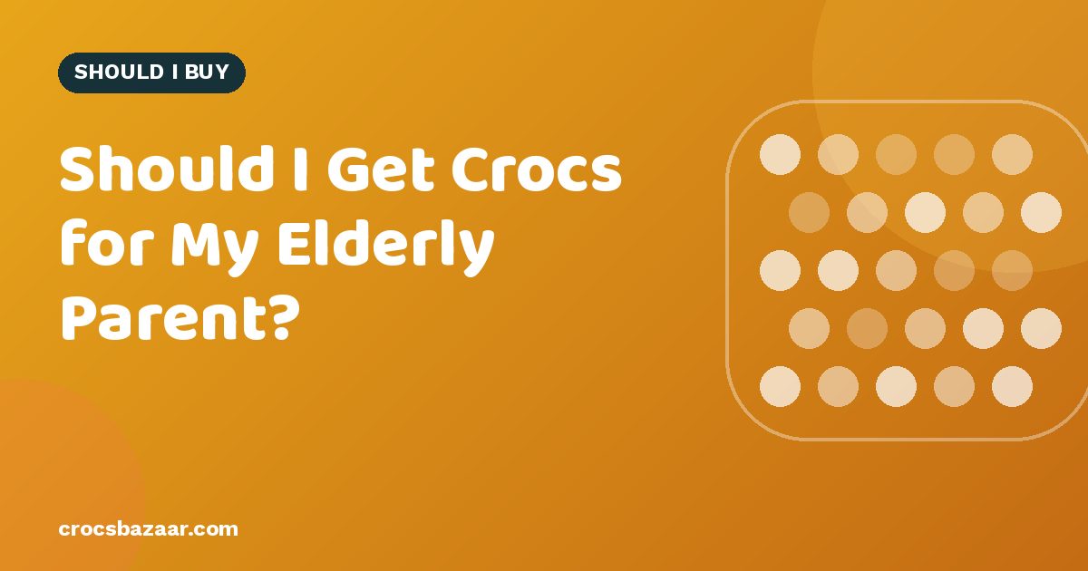 Should I Get Crocs for My Elderly Parent?
