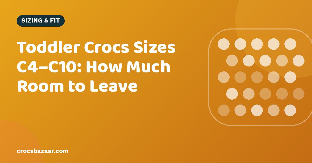 Toddler Crocs Sizes C4–C10: How Much Room to Leave