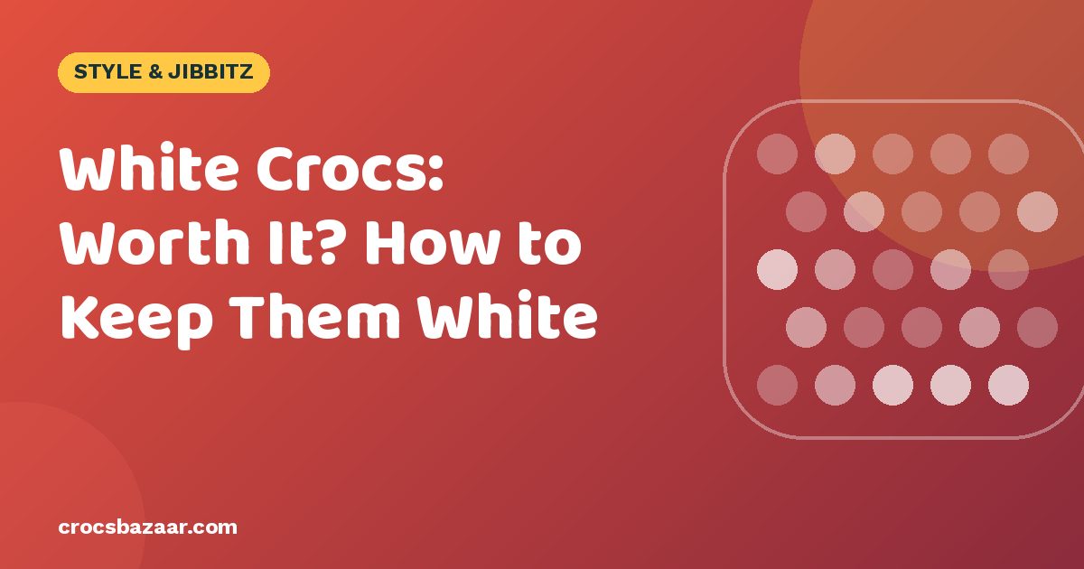 White Crocs: Worth It? How to Keep Them White