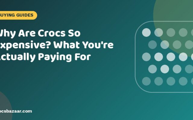 Why Are Crocs So Expensive? What You’re Actually Paying For